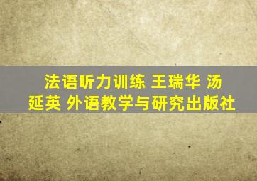 法语听力训练 王瑞华 汤延英 外语教学与研究出版社